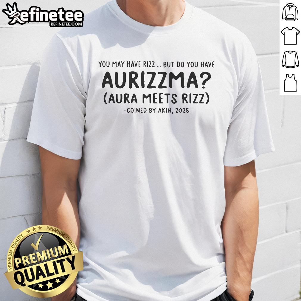 Official You May Have Rizz But Do You Have Aurizzma Aura Meets Rizz Coined By Akin 2025 T-Shirt Official 'You May Have Rizz, But Do You Have Aurizzma?' T-Shirt by Akin 2025 showcasing trendy Rizz and Aurizzma design.