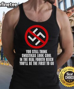 Anti-Nazi tank top featuring bold text: 'You Still Think Swastikas Look Cool? You'll Be The First To Go.'