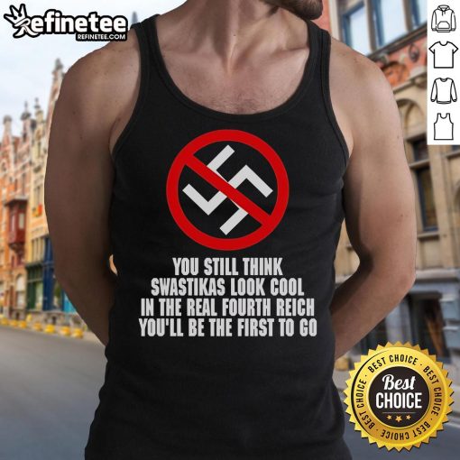 Anti-Nazi tank top featuring bold text: 'You Still Think Swastikas Look Cool? You'll Be The First To Go.'