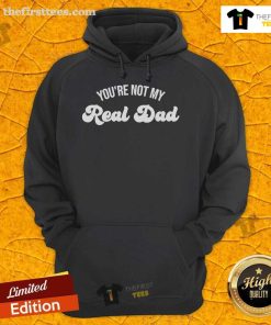 Official 'You're Not My Real Dad' hoodie in black, featuring bold white text, perfect for casual wear and humor lovers.