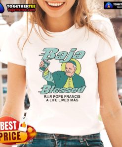 Alt Text: Premium Baja Blessed Rip Pope Francis A Life Lived Mas Ladies Tee featuring a stylish design and vibrant colors.