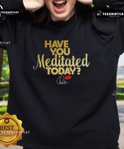Premium 'Have You Meditated Today' sweatshirt in soft fabric, perfect for yoga and mindfulness enthusiasts.