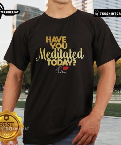 Premium 'Have You Meditated Today' T-Shirt in soft fabric, perfect for mindfulness enthusiasts and meditation lovers.