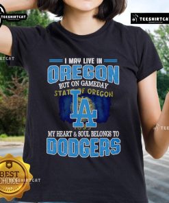 Premium I May Live In Oregon But On Gameday My Heart And Soul Belongs To Dodgers Ladies Tee in vibrant blue.