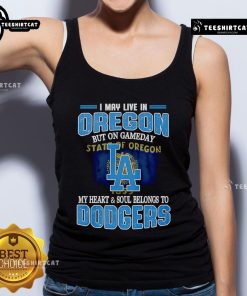 Alt Text: Premium Dodgers tank top with 'I May Live In Oregon But On Gameday My Heart And Soul Belongs To Dodgers' design.