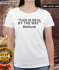 Premium The Rehearsal This Is Real By The Way ladies tee featuring a stylish design for casual wear.