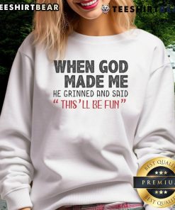 Premium sweatshirt featuring 'When God Made Me He Grinned and Said This Will Be Fun' text for a fun, casual style.