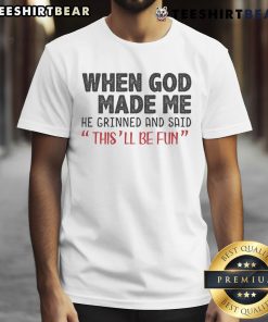Premium 'When God Made Me He Grinned And Said This Will Be Fun' T-Shirt design featuring bold typography and vibrant colors.