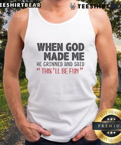 Alt Text: Premium tank top featuring 'When God Made Me He Grinned And Said This Will Be Fun' design for fun-loving individuals.