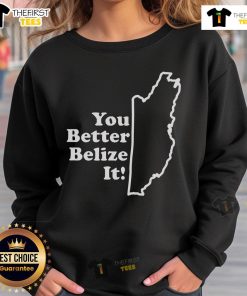 Premium 'You Better Belize It' sweatshirt featuring vibrant design and comfortable fit, perfect for casual wear.