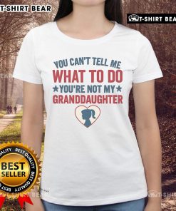 Premium 'You Cant Tell Me What To Do, Youre Not My Granddaughter' Ladies Tee featuring bold text on a stylish shirt.
