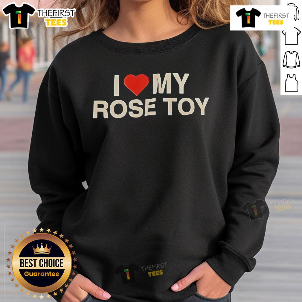 Pretty I Love My Rose Toy Sweatshirt Pretty I Love My Rose Toy Sweatshirt featuring a vibrant rose graphic on a cozy, stylish design for casual wear.