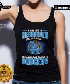 Pretty I May Live In Nebraska But On Gameday My Heart And Soul Belongs To Dodgers Tank Top worn by a fan at a game.