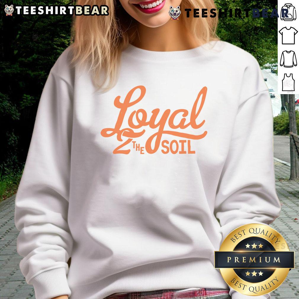Pretty Loyal To The Soil Sweatshirt