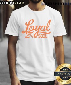 Pretty Loyal To The Soil T-Shirt