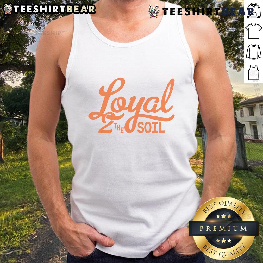 Pretty Loyal To The Soil Tank Top