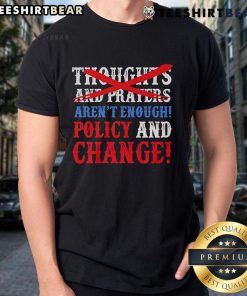 Thoughts And Prayers Arent Enough Policy And Change T-Shirt featuring a bold statement on social justice and reform.