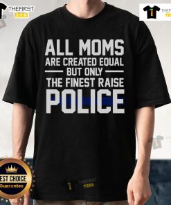 Top all moms are created equal but only the finest raise police T-shirt design featuring bold text on a stylish tee.