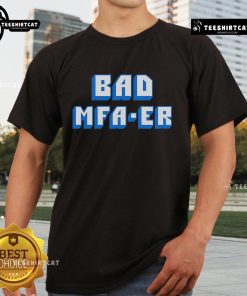 Top Bad MFA-ER T-Shirt featuring a unique design and bold graphics for creative professionals and fans of MFA culture.