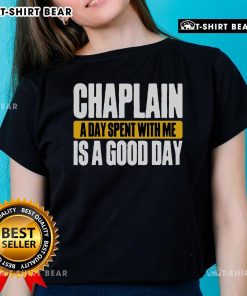 Top Chaplain ladies tee featuring 'A Day Spent With Me Is A Good Day' slogan, perfect for chaplain supporters.