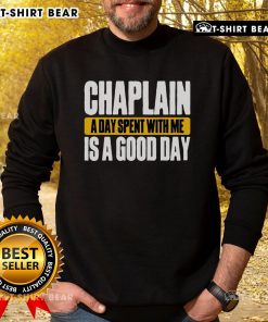 Top Chaplain sweatshirt featuring the phrase 'A Day Spent With Me Is A Good Day' for comfortable, inspirational wear.