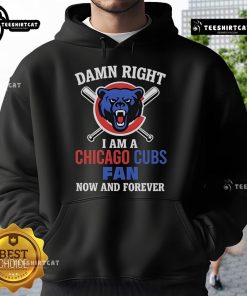Cartoon hoodie featuring a bold design proclaiming 'Top Damn Right I Am A Chicago Cubs Fan Now And Forever'. Perfect for fans!