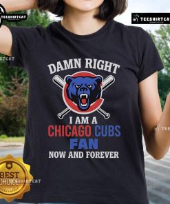 Alt Text: Cartoon ladies tee featuring Top Damn Right I Am A Chicago Cubs Fan Now And Forever design. Perfect for fans!