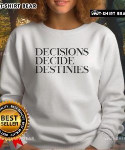 Motivational sweatshirt featuring the phrase 'Top Decisions Decide Destinies' in bold lettering, perfect for inspiration.