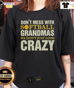 Alt Text: Top Don't Mess With Softball Grandmas Tee featuring 'We Don't Just Look Crazy' slogan, perfect for softball-loving grandmas.