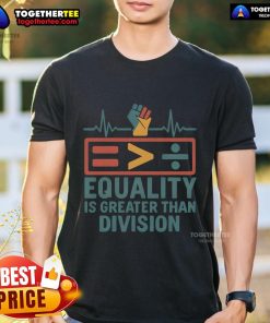 Top Equality Is Greater Than Division Premium T-Shirt featuring bold text design promoting unity and inclusivity.