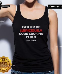 Alt Text: Top Father of Suspiciously Good Looking Child Milkman Tank Top featuring a humorous design for dads and milkman fans.