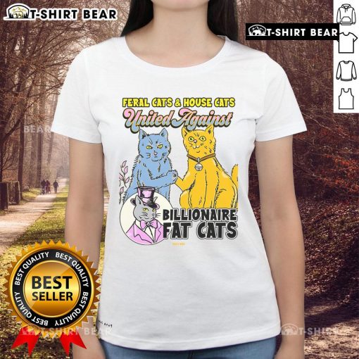 Top Feral Cats House Cat United Against Billionaire Fat Cats Ladies Tee featuring playful cat graphics and bold text design.