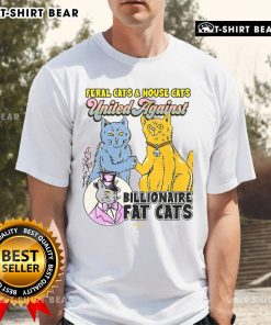 Feral cats and house cats unite in a playful graphic on a 'Top Feral Cats & House Cat United Against Billionaire Fat Cats' T-shirt.