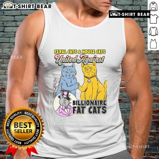 Top Feral Cats House Cat united against billionaire fat cats tank top design featuring playful cats and bold graphics.