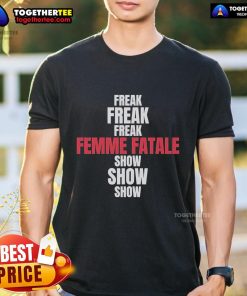 Alt Text: Top G-Eazy Freak Freak Freak Femme Fatale Show Show Show T-Shirt featuring bold graphics and stylish design.