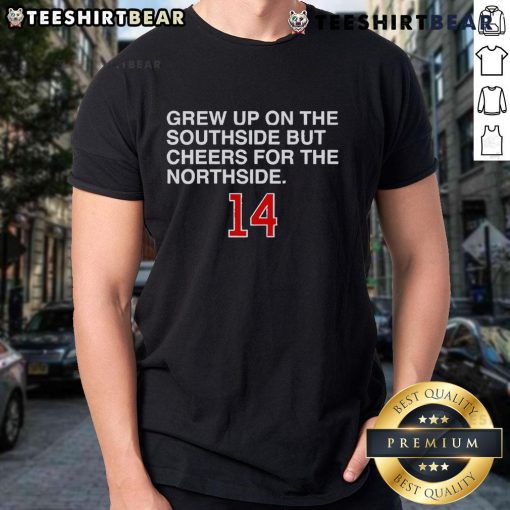 Top Grew Up On The Southside But Cheers For The Northside 14 T-Shirt showcasing a stylish design for fans.