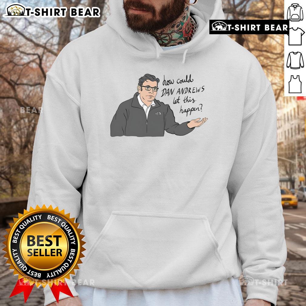 Top How Could Dan Andrews Let This Happen Hoodie Dan Andrews hoodie featuring bold text 'How Could Dan Andrews Let This Happen?' in striking design and colors.