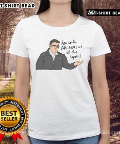 Top 'How Could Dan Andrews Let This Happen' ladies tee featuring bold text design and stylish fit for casual wear.