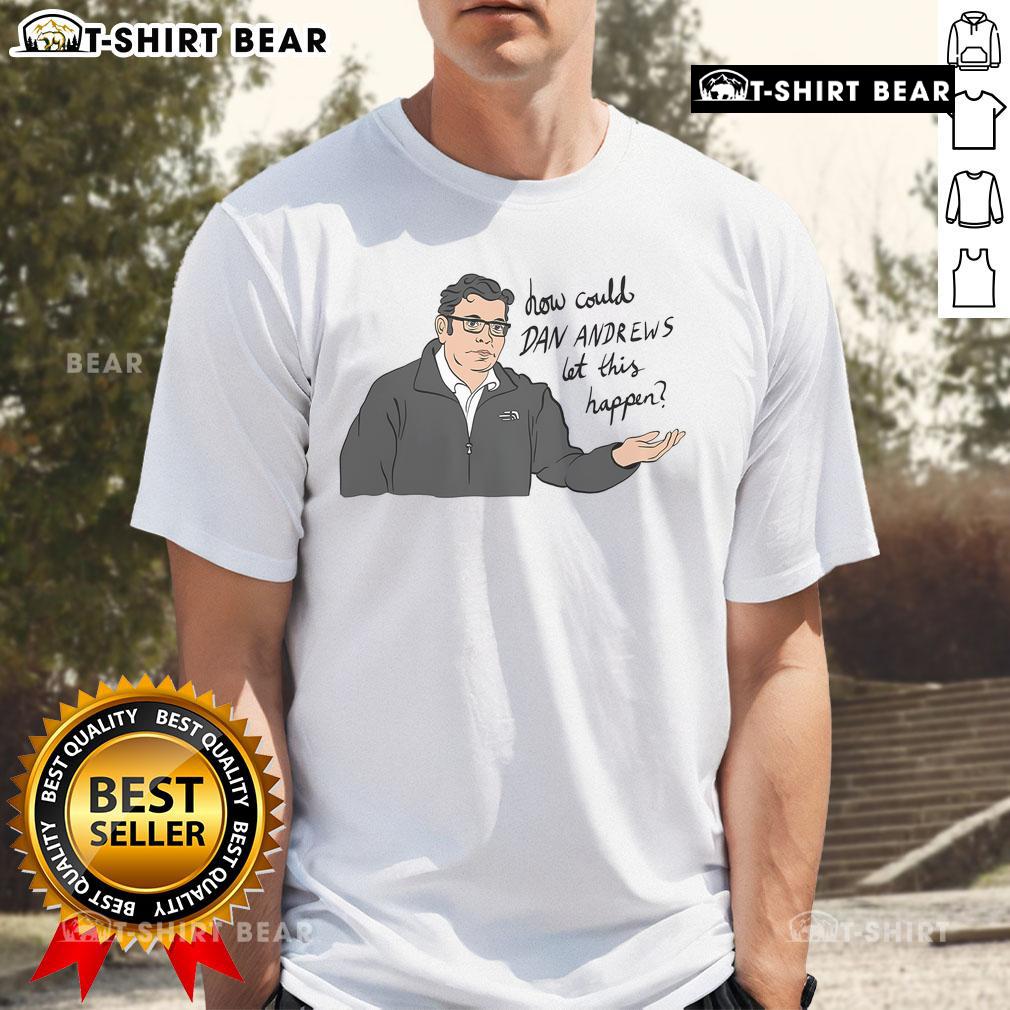 Top How Could Dan Andrews Let This Happen T Shirt Top How Could Dan Andrews Let This Happen T-Shirt featuring bold text design, perfect for expressing political opinions.