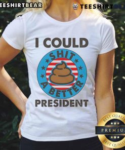 Humorous 'Top I Could Shit A Better President' poop emblem on a ladies tee, perfect for political satire lovers.