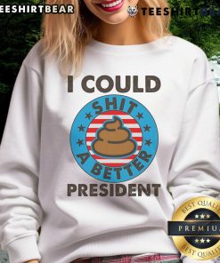 Funny 'Top I Could Shit A Better President' poop emblem sweatshirt design, perfect for humorous political apparel.