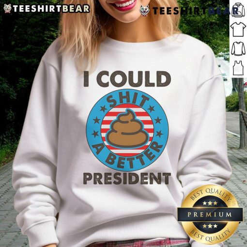 Funny 'Top I Could Shit A Better President' poop emblem sweatshirt design, perfect for humorous political apparel.