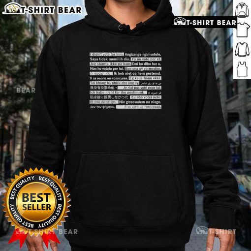 Top I Didn't Vote For Him Hoodie featuring multilingual text design, perfect for expressing your political stance in style.