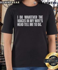 Top 'I Do Whatever The Voices In My Wife's Head Tell Me To Do' Ladies Tee featuring fun, humorous design for women.