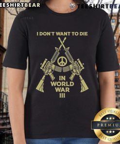 Top 'I Don't Want to Die in World War III' Peace Ladies Tee showcasing a stylish design promoting peace and unity.