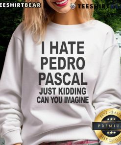 Top I Hate Pedro Just Kidding sweatshirt in a stylish design, perfect for casual wear and showcasing humor.
