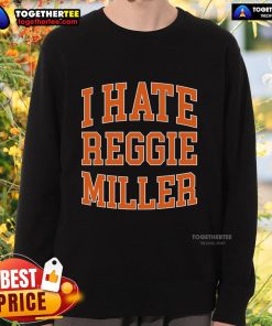 Top I Hate Reggie Miller sweatshirt in bold lettering, perfect for fans expressing their dislike for the basketball player.