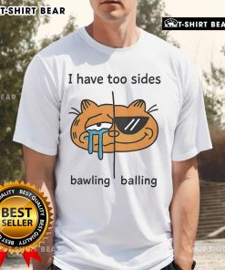 Top I Have Too Sides Bawling And Balling T-Shirt featuring a fun graphic design, perfect for casual wear and expressing emotions.