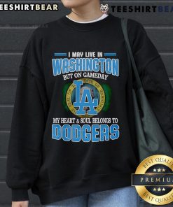 Cozy Dodgers sweatshirt with 'I May Live In Washington But On Gameday My Heart and Soul Belongs To Dodgers' design.