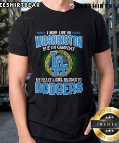 Top I May Live In Washington But On Gameday My Heart And Soul Belongs To Dodgers T-Shirt displayed on a hanger.